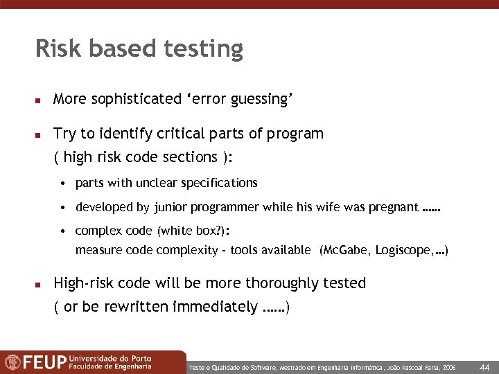 Risk based testing n More sophisticated ‘error guessing’ n Try to identify critical parts