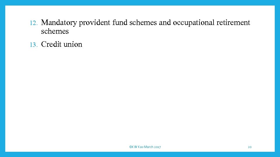 12. Mandatory provident fund schemes and occupational retirement schemes 13. Credit union ©KW Kau