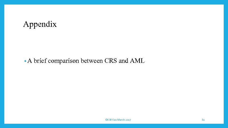 Appendix • A brief comparison between CRS and AML ©KW Kau March 2017 81