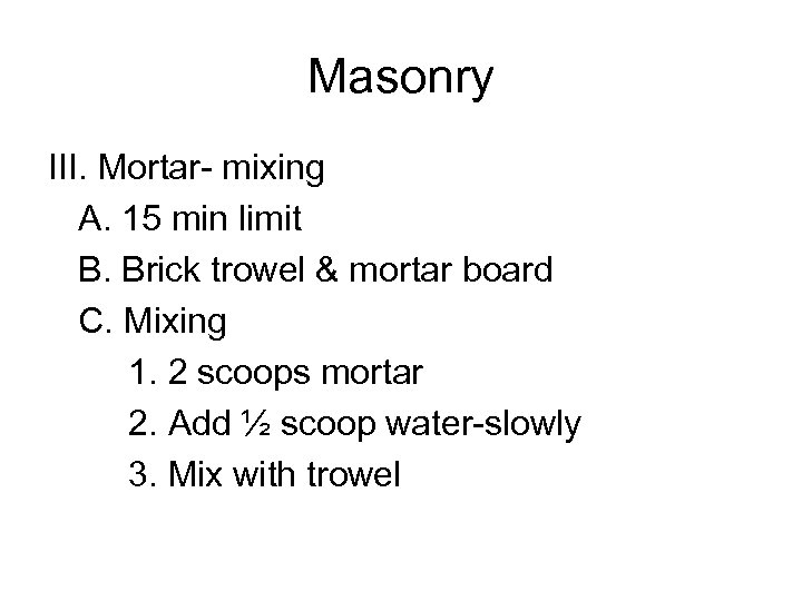 Masonry III. Mortar- mixing A. 15 min limit B. Brick trowel & mortar board