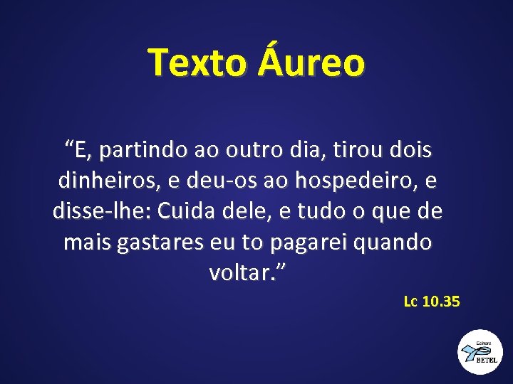 Texto Áureo “E, partindo ao outro dia, tirou dois dinheiros, e deu-os ao hospedeiro,