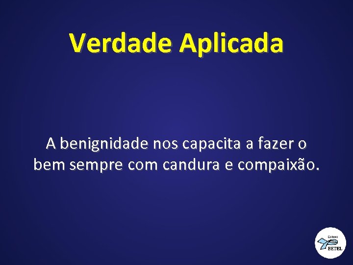 Verdade Aplicada A benignidade nos capacita a fazer o bem sempre com candura e