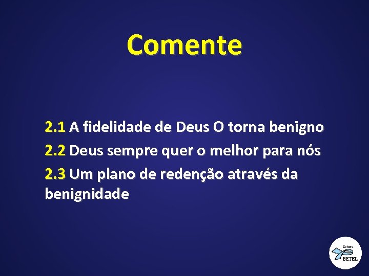 Comente 2. 1 A fidelidade de Deus O torna benigno 2. 2 Deus sempre