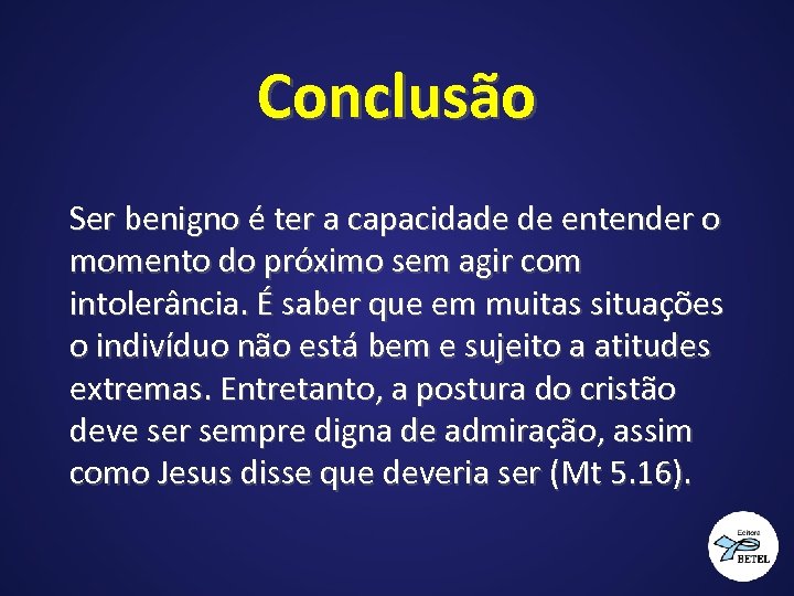 Conclusão Ser benigno é ter a capacidade de entender o momento do próximo sem