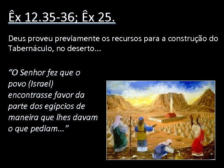 Êx 12. 35 -36; Êx 25. Deus proveu previamente os recursos para a construção