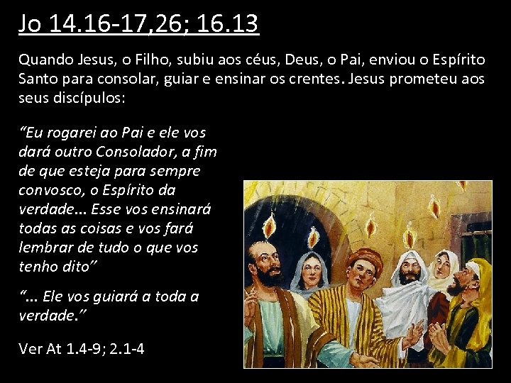 Jo 14. 16 -17, 26; 16. 13 Quando Jesus, o Filho, subiu aos céus,