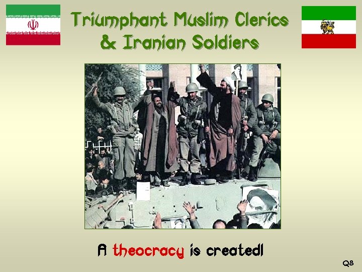 Triumphant Muslim Clerics & Iranian Soldiers A theocracy is created! Q 8 