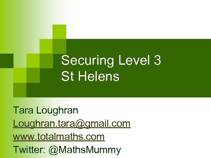 Securing Level 3 St Helens Tara Loughran. tara@gmail. com www. totalmaths. com Twitter: @Maths.