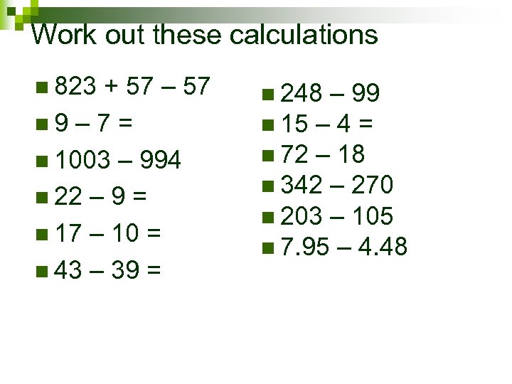 Work out these calculations n 823 + 57 – 57 n 9 – 7