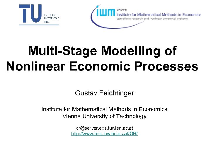 Multi-Stage Modelling of Nonlinear Economic Processes Gustav Feichtinger Institute for Mathematical Methods in Economics