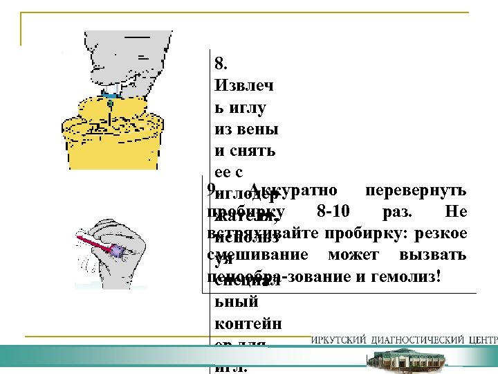 8. Извлеч ь иглу из вены и снять ее с 9. Аккуратно перевернуть иглодер