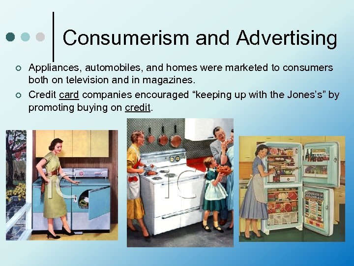 Consumerism and Advertising ¢ ¢ Appliances, automobiles, and homes were marketed to consumers both