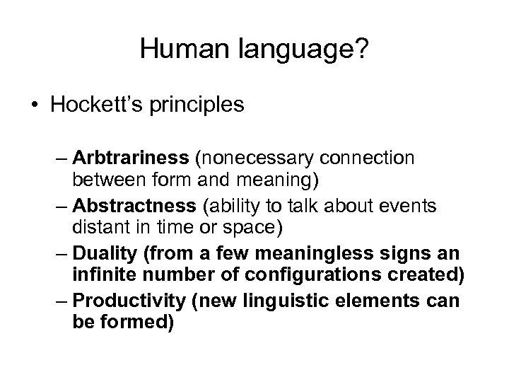 Human language? • Hockett’s principles – Arbtrariness (nonecessary connection between form and meaning) –