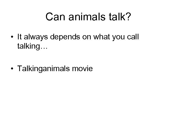 Can animals talk? • It always depends on what you call talking… • Talkinganimals