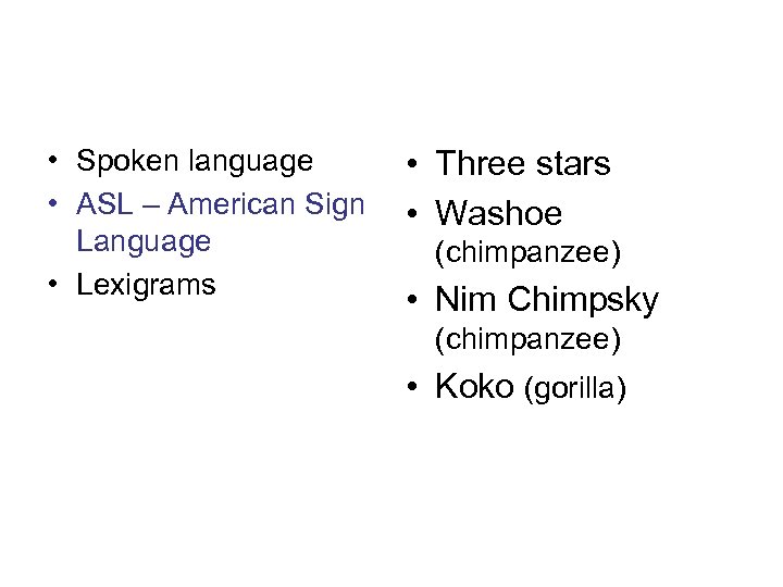  • Spoken language • ASL – American Sign Language • Lexigrams • Three