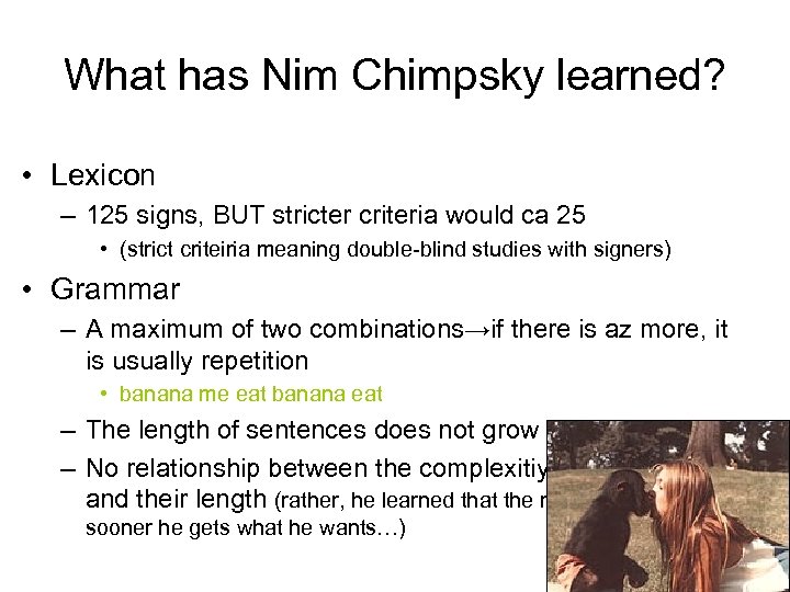What has Nim Chimpsky learned? • Lexicon – 125 signs, BUT stricter criteria would