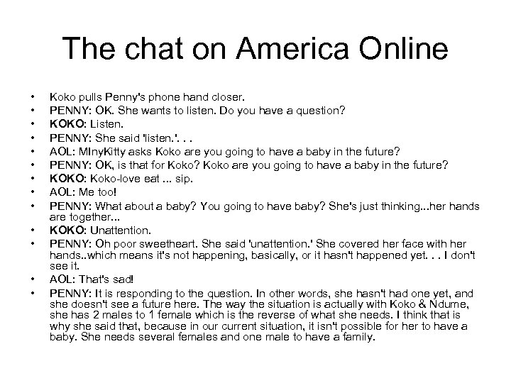 The chat on America Online • • • • Koko pulls Penny's phone hand