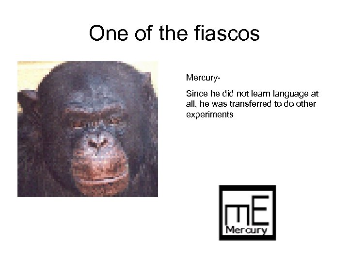 One of the fiascos Mercury. Since he did not learn language at all, he