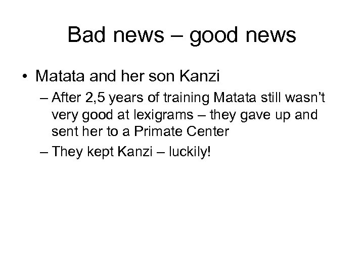 Bad news – good news • Matata and her son Kanzi – After 2,