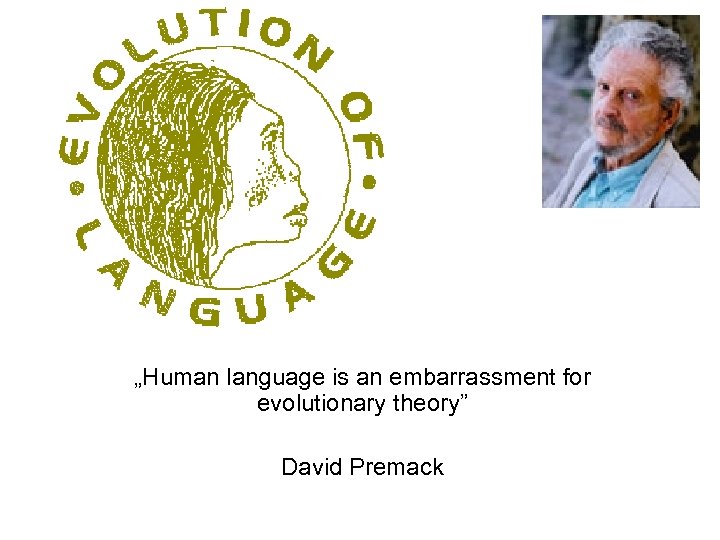 „Human language is an embarrassment for evolutionary theory” David Premack 