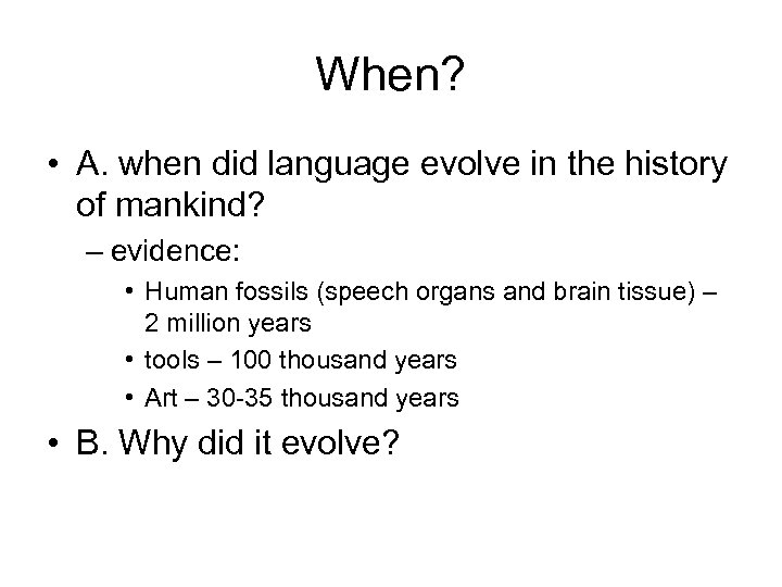 When? • A. when did language evolve in the history of mankind? – evidence: