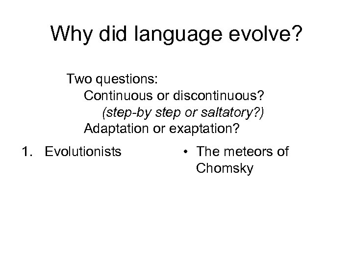 Why did language evolve? Two questions: Continuous or discontinuous? (step-by step or saltatory? )