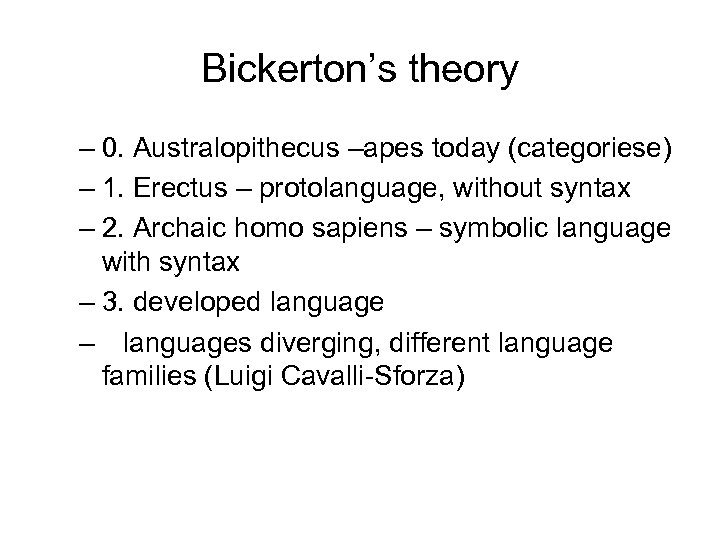 Bickerton’s theory – 0. Australopithecus –apes today (categoriese) – 1. Erectus – protolanguage, without