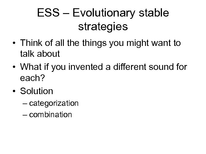 ESS – Evolutionary stable strategies • Think of all the things you might want