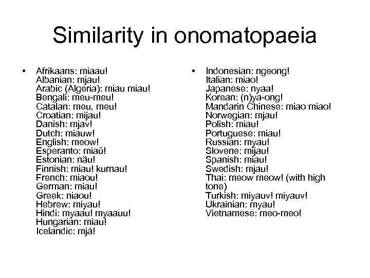 Similarity in onomatopaeia • Afrikaans: miaau! Albanian: mjau! Arabic (Algeria): miau! Bengali: meu-meu! Catalan: