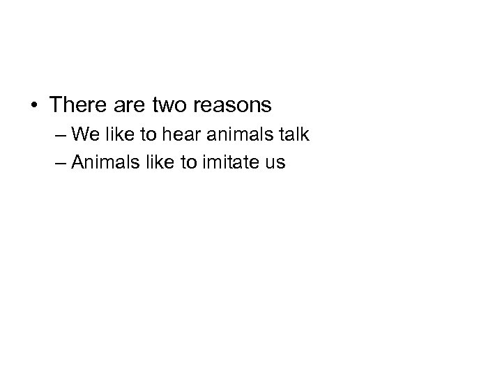  • There are two reasons – We like to hear animals talk –