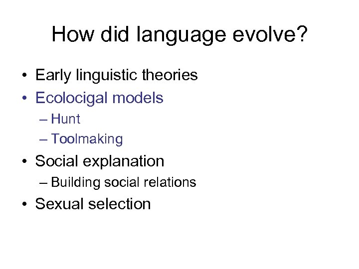 How did language evolve? • Early linguistic theories • Ecolocigal models – Hunt –