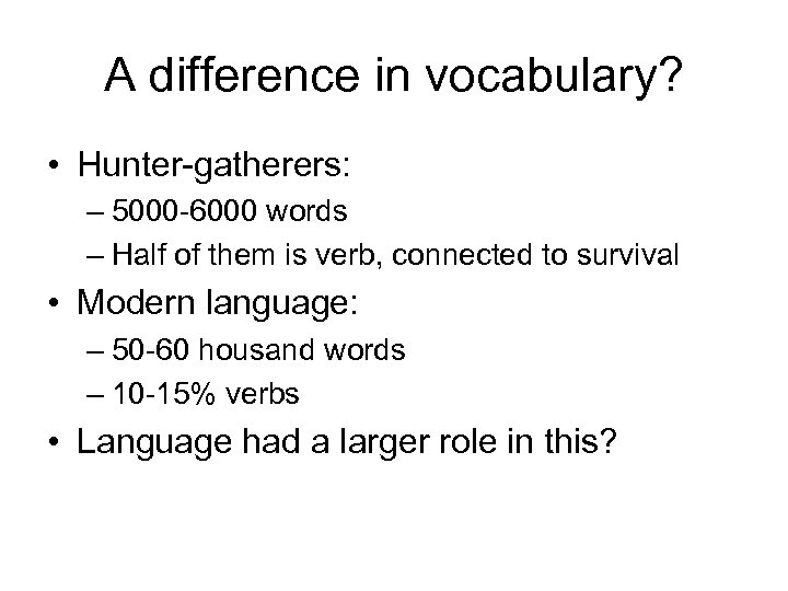 A difference in vocabulary? • Hunter-gatherers: – 5000 -6000 words – Half of them