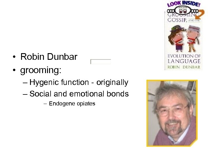  • Robin Dunbar • grooming: – Hygenic function - originally – Social and