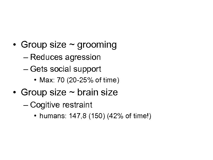  • Group size ~ grooming – Reduces agression – Gets social support •