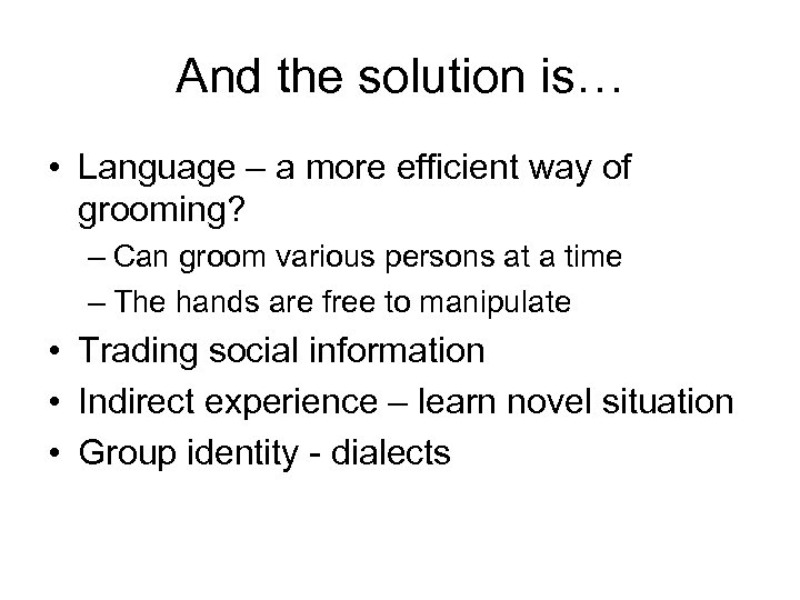 And the solution is… • Language – a more efficient way of grooming? –