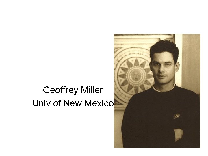 Geoffrey Miller Univ of New Mexico 