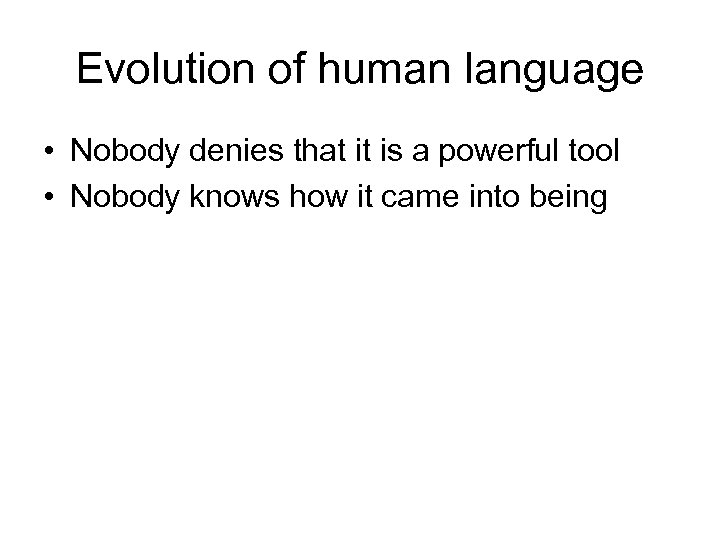 Evolution of human language • Nobody denies that it is a powerful tool •