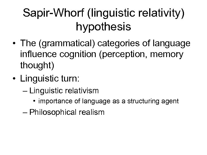 Sapir-Whorf (linguistic relativity) hypothesis • The (grammatical) categories of language influence cognition (perception, memory