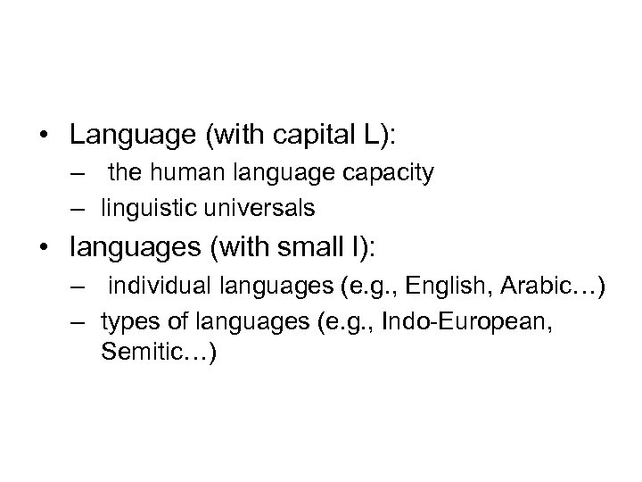  • Language (with capital L): – the human language capacity – linguistic universals