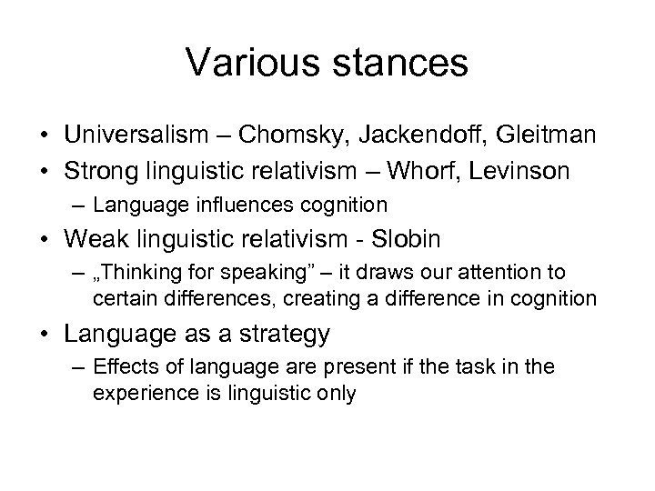 Various stances • Universalism – Chomsky, Jackendoff, Gleitman • Strong linguistic relativism – Whorf,