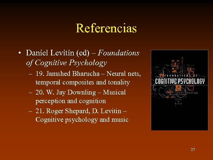 Referencias • Daniel Levitin (ed) – Foundations of Cognitive Psychology – 19. Jamshed Bharucha