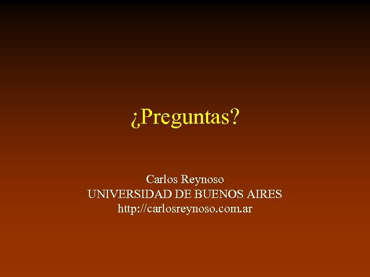 ¿Preguntas? Carlos Reynoso UNIVERSIDAD DE BUENOS AIRES http: //carlosreynoso. com. ar 