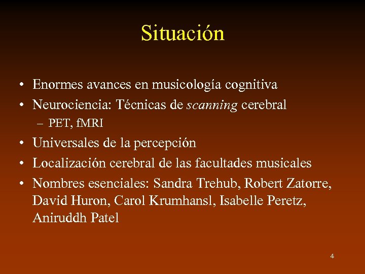 Situación • Enormes avances en musicología cognitiva • Neurociencia: Técnicas de scanning cerebral –