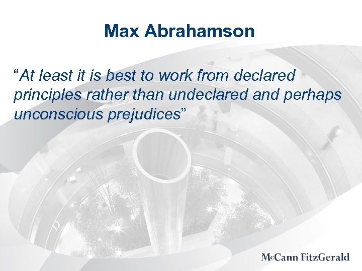 Max Abrahamson “At least it is best to work from declared principles rather than