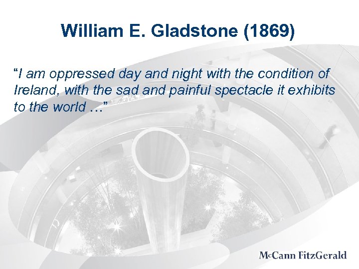 William E. Gladstone (1869) “I am oppressed day and night with the condition of