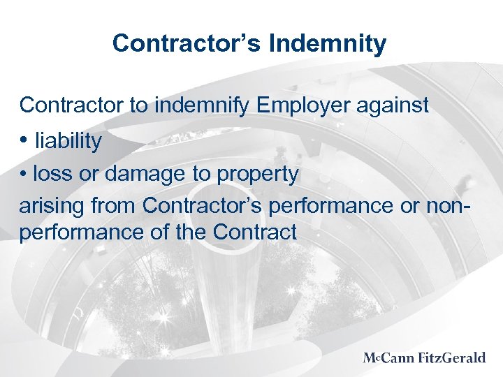 Contractor’s Indemnity Contractor to indemnify Employer against • liability • loss or damage to