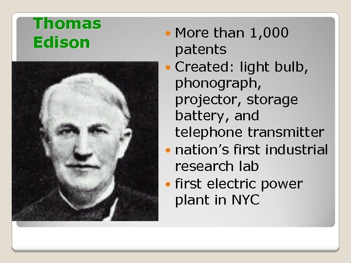 Thomas Edison More than 1, 000 patents Created: light bulb, phonograph, projector, storage battery,