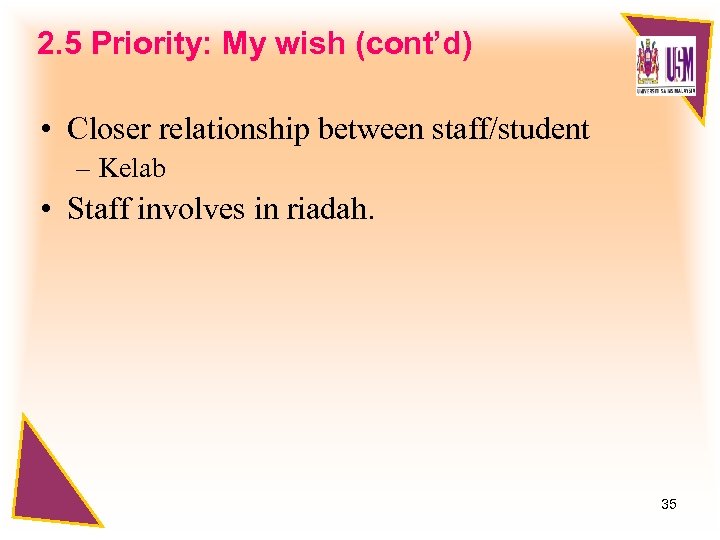 2. 5 Priority: My wish (cont’d) • Closer relationship between staff/student – Kelab •