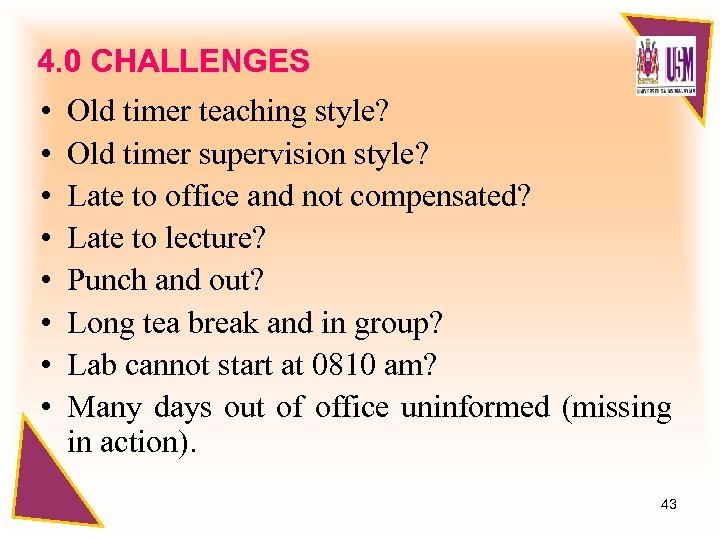 4. 0 CHALLENGES • • Old timer teaching style? Old timer supervision style? Late