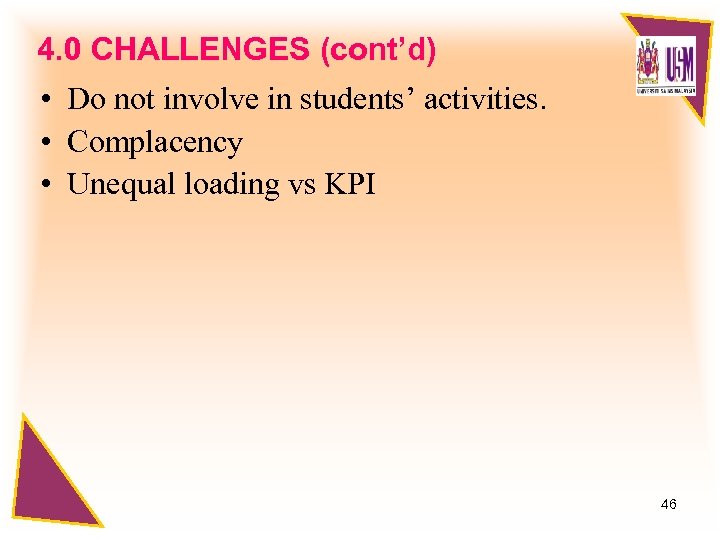 4. 0 CHALLENGES (cont’d) • Do not involve in students’ activities. • Complacency •